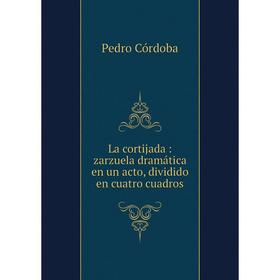 

Книга La cortijada: zarz uela dramática en un acto, dividido en cuatro cuadros