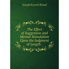

Книга The Effect of Suggestion and Mental Stimulation Upon the Judgment of Length.