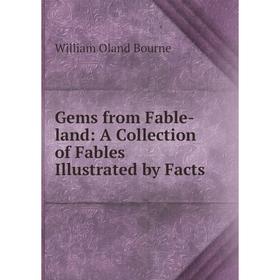 

Книга Gems from Fable-land: A Collection of Fables Illustrated by Facts