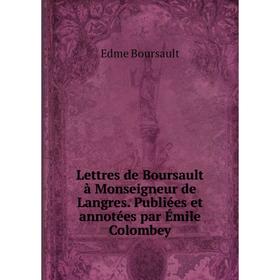 

Книга Lettres de Boursault à Monseigneur de Langres Publiées et annotées par Émile Colombey