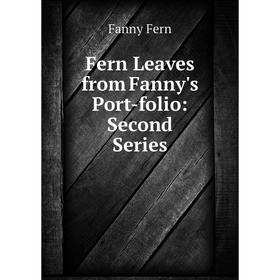 

Книга Fern Leaves from Fanny's Port-folio: Second Series