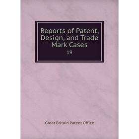 

Книга Reports of Patent, Design, and Trade Mark Cases 19