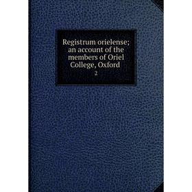 

Книга Registrum orielense; an account of the members of Oriel College, Oxford 2