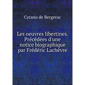 

Книга Les oeuvres libertines Précédées d'une notice biographique par Frédéric Lachèvre