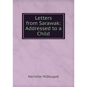 

Книга Letters from Sarawak: Addressed to a Child