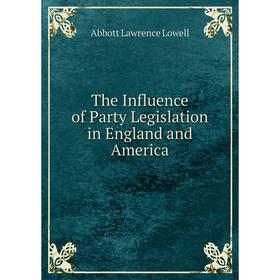 

Книга The Influence of Party Legislation in England and America