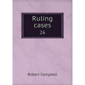 

Книга Ruling cases 26