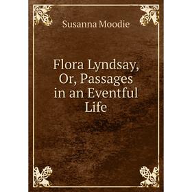 

Книга Flora Lyndsay, Or, Passages in an Eventful Life