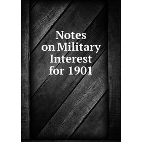 

Книга Notes on Military Interest for 1901