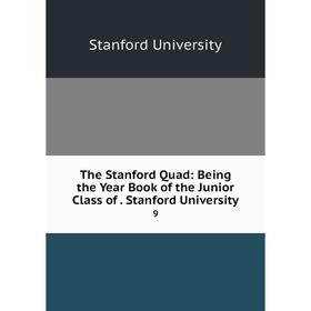 

Книга The Stanford Quad: Being the Year Book of the Junior Class of. Stanford University. 9