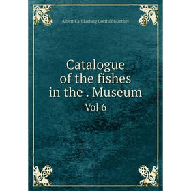 

Книга Catalogue of the fishes in the. Museum Vol 6