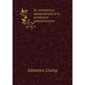 

Книга Le contentieux administratif et la juridiction administrative