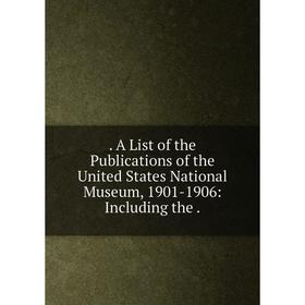 

Книга . A List of the Publications of the United States National Museum, 1901-1906: Including the.