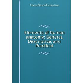 

Книга Elements of human anatomy: General, Descriptive, and Practical