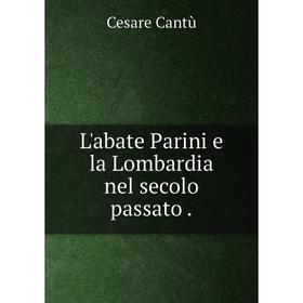 

Книга L'abate Parini e la Lombardia nel secolo passato