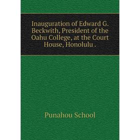 

Книга Inauguration of Edward G. Beckwith, President of the Oahu College, at the Court House, Honolulu.