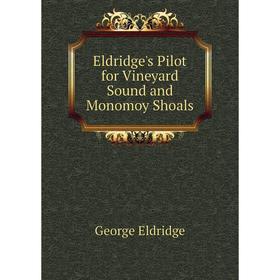

Книга Eldridge's Pilot for Vineyard Sound and Monomoy Shoals