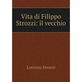 

Книга Vita di Filippo Strozzi: il vecchio