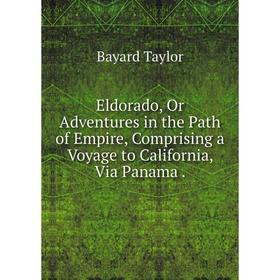 

Книга Eldorado, Or Adventures in the Path of Empire, Comprising a Voyage to California, Via Panama.