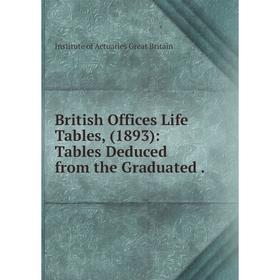 

Книга British Offices Life Tables, (1893): Tables Deduced from the Graduated.