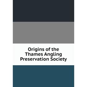 

Книга Origins of the Thames Angling Preservation Society