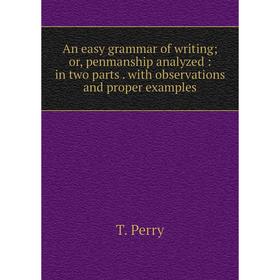 

Книга An easy grammar of writing; or, penmanship analyzed: in two parts. with observations and proper examples