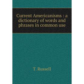 

Книга Current Americanisms: a dictionary of words and phrases in common use