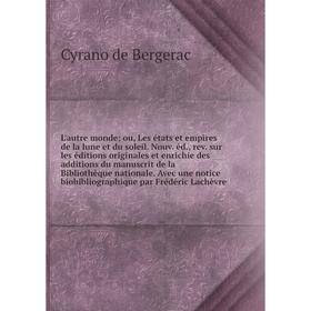 

Книга L'autre monde; ou, Les états et empires de la lune et du soleil Nouv éd, rev sur les éditions originales et enrichie des additions du manuscrit