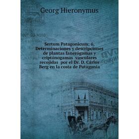 

Книга Sertum Patagonicum; ó, Determinaciones y descripciones de plantas fanerógamas y criptónogamas vasculares recojidas por el Dr. D. Cárlos Berg en