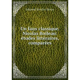 

Книга Un faux classique. Nicolas Boileau: études littéraires, comparées