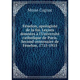 

Книга Fénelon, apologiste de la foi. Leçons données à l'Université catholique de Paris. Second centenaire de Fénelon, 1715-1915