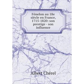 

Книга Fénelon au 18e siècle en France, 1715-1820: son prestige - son influence