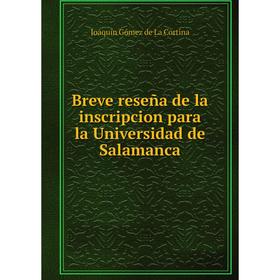 

Книга Breve reseña de la inscripcion para la Universidad de Salamanca