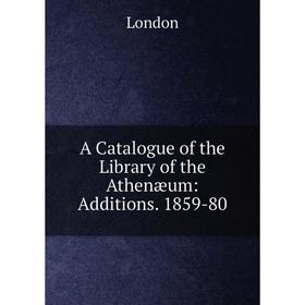 

Книга A Catalogue of the Library of the Athenæum: Additions. 1859-80