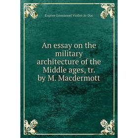 

Книга An essay on the military architecture of the Middle ages, tr. by M. Macdermott
