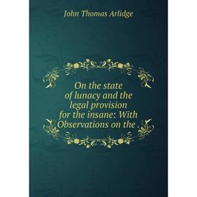 

Книга On the state of lunacy and the legal provision for the insane: With Observations