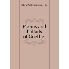 

Книга Poems and ballads of Goethe;