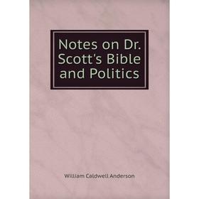 

Книга Notes on Dr Scott's Bible and Politics