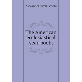 

Книга The American ecclesiastical year-book;