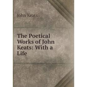 

Книга The Poetical Works of John Keats: With a Life