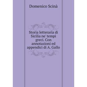 

Книга Storia letteraria di Sicilia ne' tempi greci. Con annotazioni ed appendici di A. Gallo