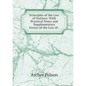 

Книга Principles of the Law of Nations: With Practical Notes and Supplementary Essays of the Law of.
