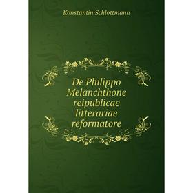 

Книга De Philippo Melanchthone reipublicae litterariae reformatore