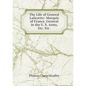 

Книга The Life of General Lafayette: Marquis of France, General in the U. S. Army, Etc. Etc.