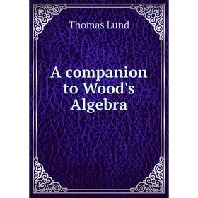 

Книга A companion to Wood's Algebra