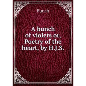 

Книга A bunch of violets or, Poetry of the heart, by H. J. S.