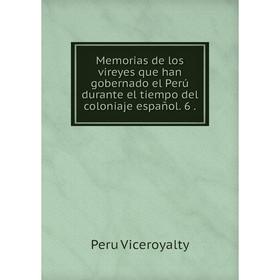 

Книга Memoria s de los vireyes que han gobernado el Perú durante el tiempo del coloniaje español 6