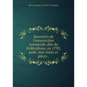 

Книга Souvenirs de l'insurrection normande, dite du Fédéralisme, en 1793, publ. avec notes et pièces.