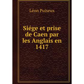 

Книга Siége et prise de Caen par les Anglais en 1417