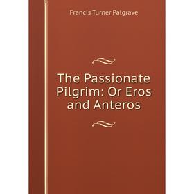 

Книга The Passionate Pilgrim: Or Eros and Anteros